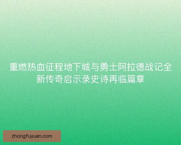 重燃热血征程地下城与勇士阿拉德战记全新传奇启示录史诗再临篇章