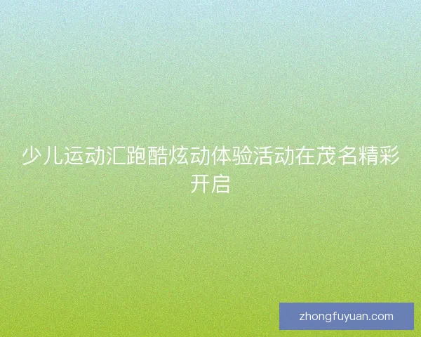 少儿运动汇跑酷炫动体验活动在茂名精彩开启